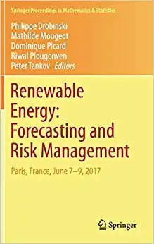Renewable Energy: Forecasting and Risk Management: Paris, France, June 7-9, 2017 (Springer Proceedings in Mathematics & Statistics, 254)