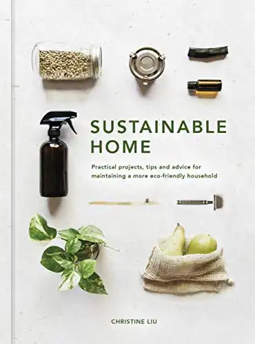 Sustainable Home: Practical Projects, Tips and Advice for Maintaining a More Eco-Friendly Household 
