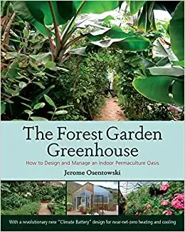 The Forest Garden Greenhouse: How to Design and Manage an Indoor Permaculture Oasis